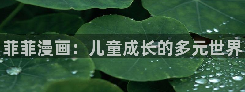 虫虫漫画破解版：菲菲漫画：儿童成长的多元世界