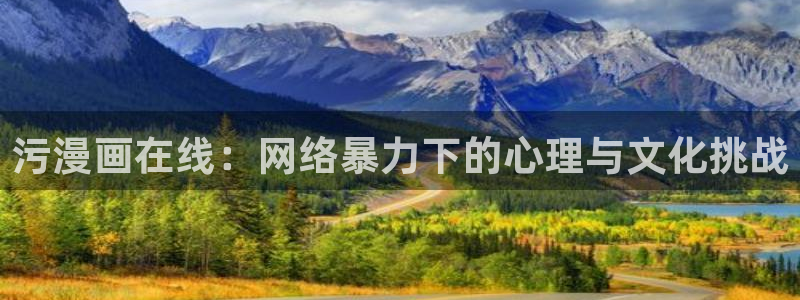 虫虫漫画免费漫画大全：污漫画在线：网络暴力下的心理与文化挑战